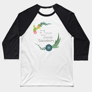 I will never have enough succulents Baseball T-Shirt